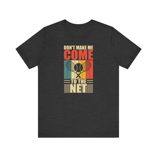 Don’t Make Me Come to the Net Tennis T-Shirt - Hooray